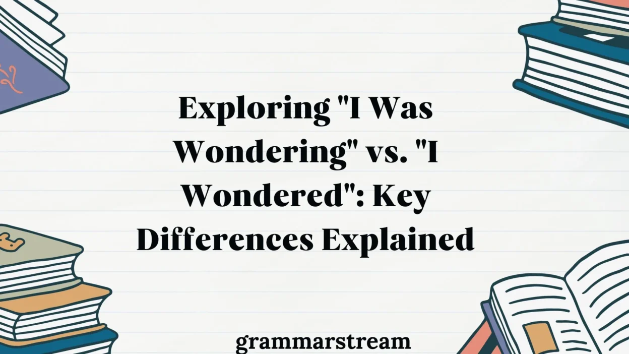 Exploring "I Was Wondering" vs. "I Wondered"