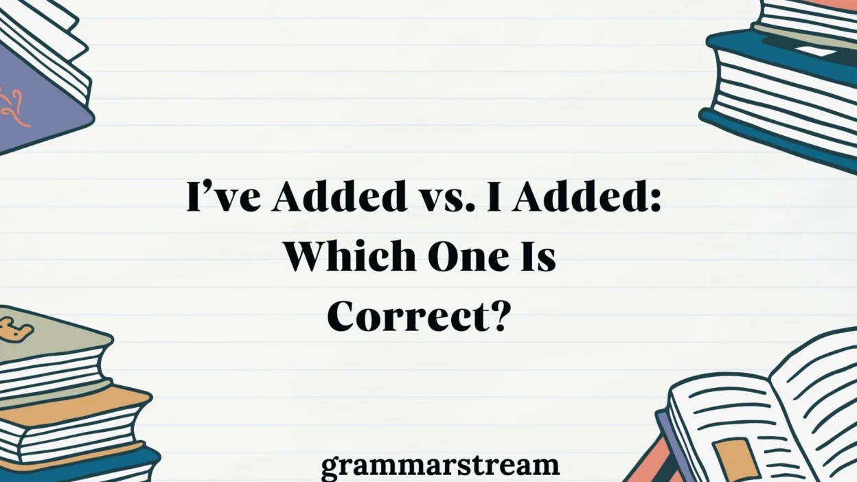 I’ve Added vs. I Added