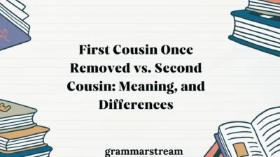 First Cousin Once Removed vs. Second Cousin